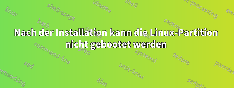 Nach der Installation kann die Linux-Partition nicht gebootet werden