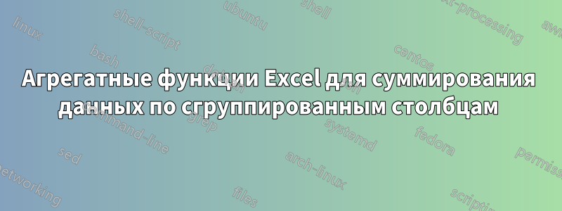 Агрегатные функции Excel для суммирования данных по сгруппированным столбцам