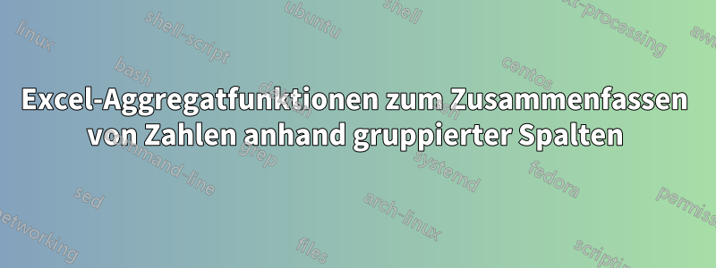 Excel-Aggregatfunktionen zum Zusammenfassen von Zahlen anhand gruppierter Spalten