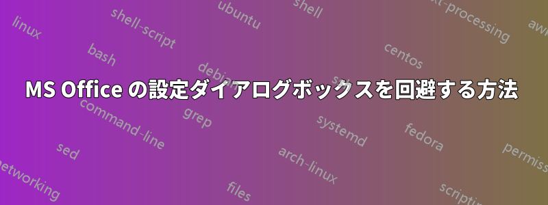 MS Office の設定ダイアログボックスを回避する方法