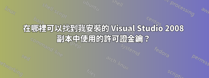 在哪裡可以找到我安裝的 Visual Studio 2008 副本中使用的許可證金鑰？
