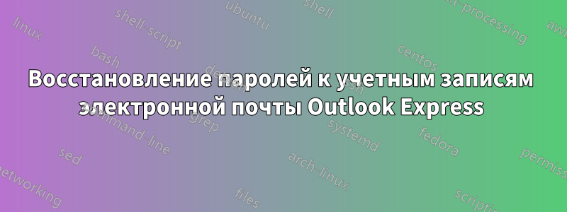 Восстановление паролей к учетным записям электронной почты Outlook Express