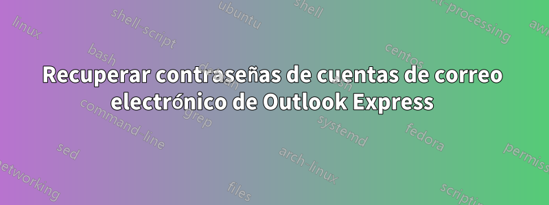 Recuperar contraseñas de cuentas de correo electrónico de Outlook Express