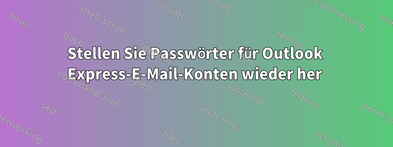 Stellen Sie Passwörter für Outlook Express-E-Mail-Konten wieder her