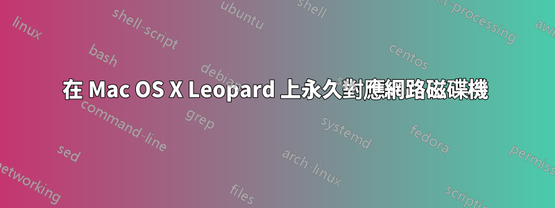 在 Mac OS X Leopard 上永久對應網路磁碟機