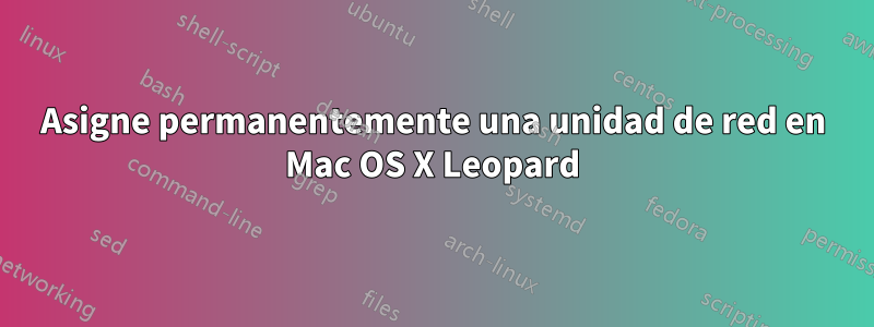 Asigne permanentemente una unidad de red en Mac OS X Leopard