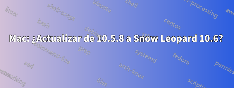 Mac: ¿Actualizar de 10.5.8 a Snow Leopard 10.6?