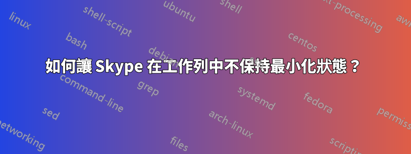如何讓 Skype 在工作列中不保持最小化狀態？