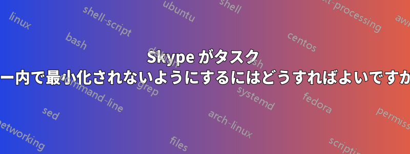 Skype がタスク バー内で最小化されないようにするにはどうすればよいですか?