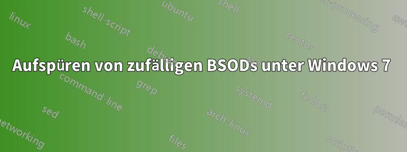 Aufspüren von zufälligen BSODs unter Windows 7
