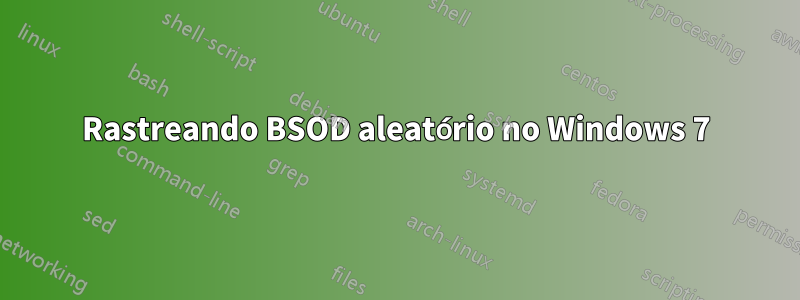Rastreando BSOD aleatório no Windows 7