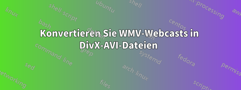 Konvertieren Sie WMV-Webcasts in DivX-AVI-Dateien 