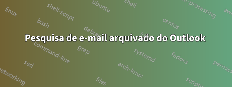 Pesquisa de e-mail arquivado do Outlook