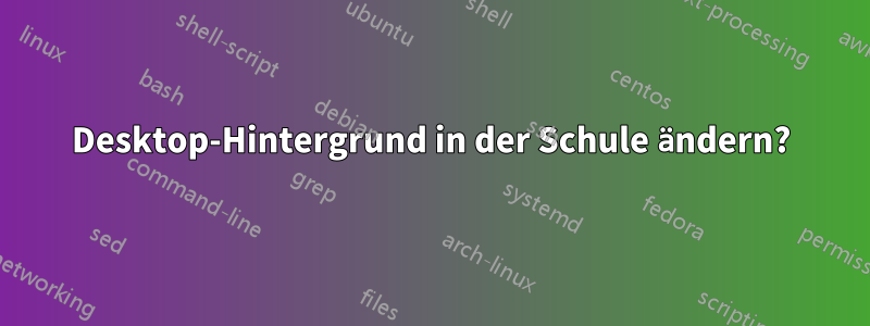 Desktop-Hintergrund in der Schule ändern?