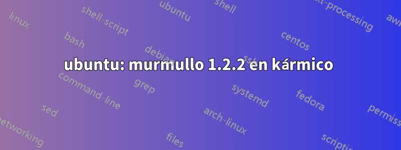 ubuntu: murmullo 1.2.2 en kármico