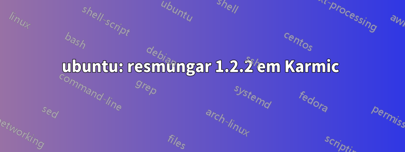 ubuntu: resmungar 1.2.2 em Karmic