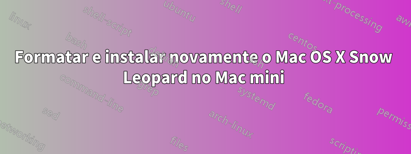 Formatar e instalar novamente o Mac OS X Snow Leopard no Mac mini