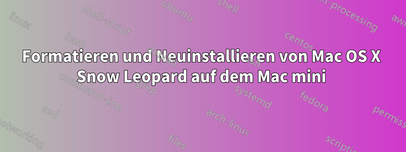 Formatieren und Neuinstallieren von Mac OS X Snow Leopard auf dem Mac mini
