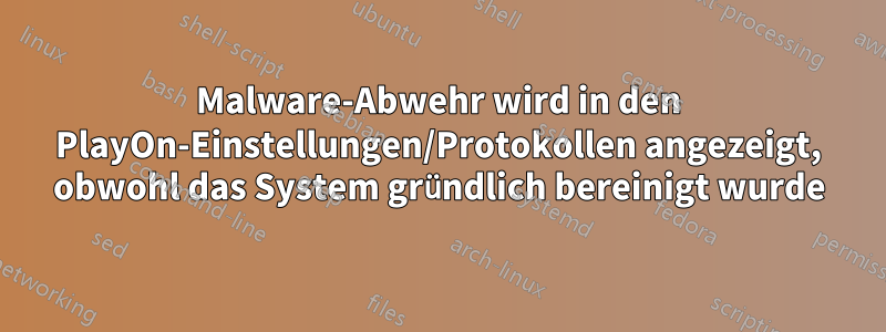 Malware-Abwehr wird in den PlayOn-Einstellungen/Protokollen angezeigt, obwohl das System gründlich bereinigt wurde