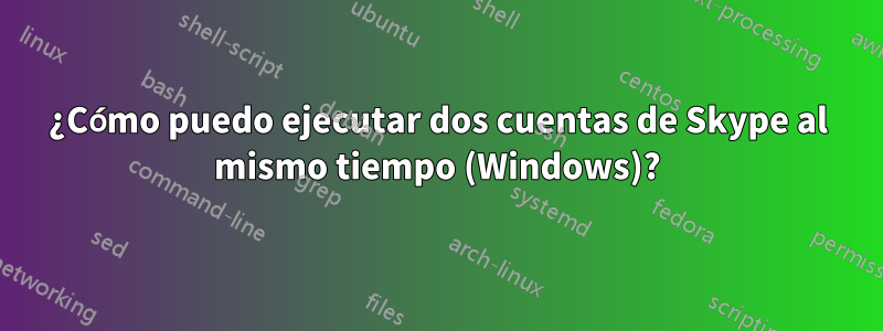 ¿Cómo puedo ejecutar dos cuentas de Skype al mismo tiempo (Windows)?