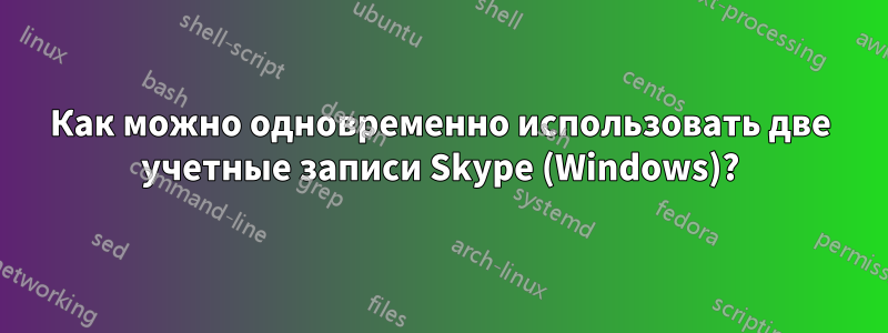 Как можно одновременно использовать две учетные записи Skype (Windows)?