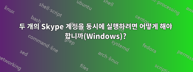 두 개의 Skype 계정을 동시에 실행하려면 어떻게 해야 합니까(Windows)?
