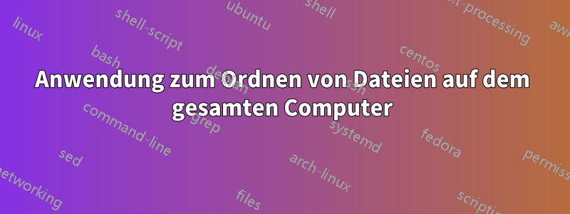 Anwendung zum Ordnen von Dateien auf dem gesamten Computer