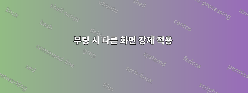 부팅 시 다른 화면 강제 적용