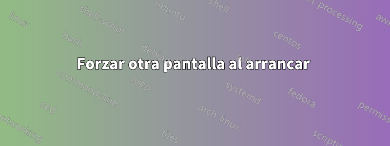 Forzar otra pantalla al arrancar
