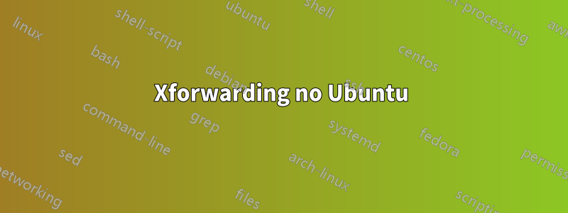 Xforwarding no Ubuntu