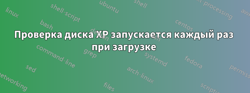 Проверка диска XP запускается каждый раз при загрузке