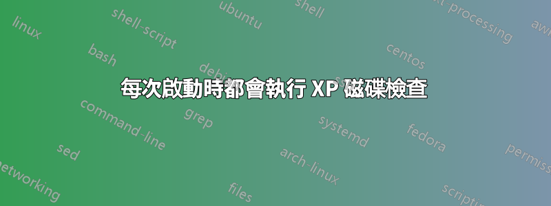每次啟動時都會執行 XP 磁碟檢查