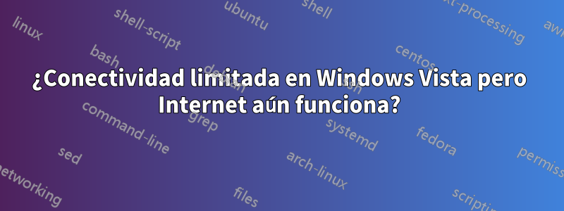 ¿Conectividad limitada en Windows Vista pero Internet aún funciona?