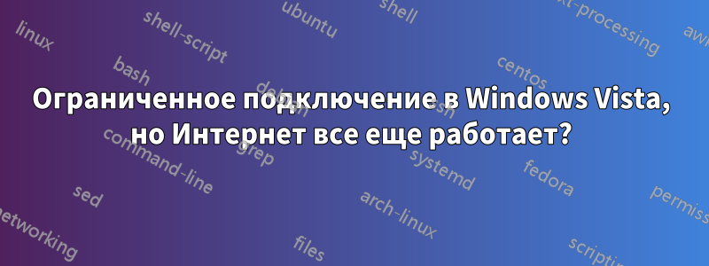 Ограниченное подключение в Windows Vista, но Интернет все еще работает?