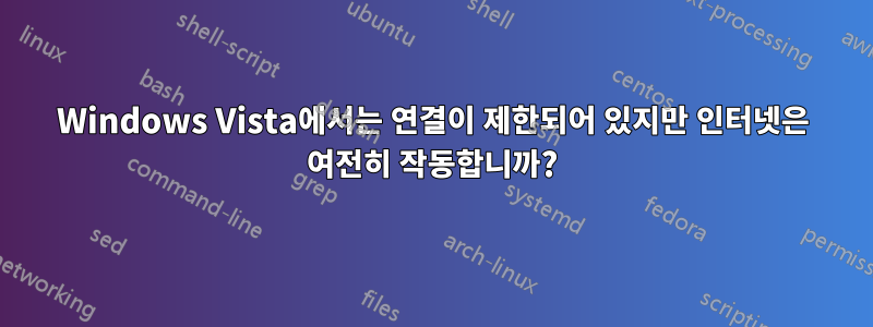 Windows Vista에서는 연결이 제한되어 있지만 인터넷은 여전히 ​​작동합니까?