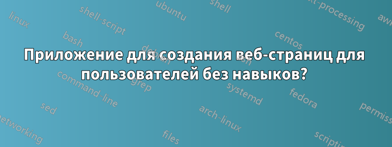 Приложение для создания веб-страниц для пользователей без навыков?