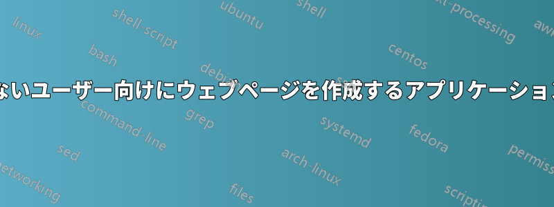スキルのないユーザー向けにウェブページを作成するアプリケーションですか?