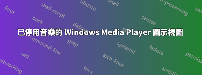 已停用音樂的 Windows Media Player 圖示視圖