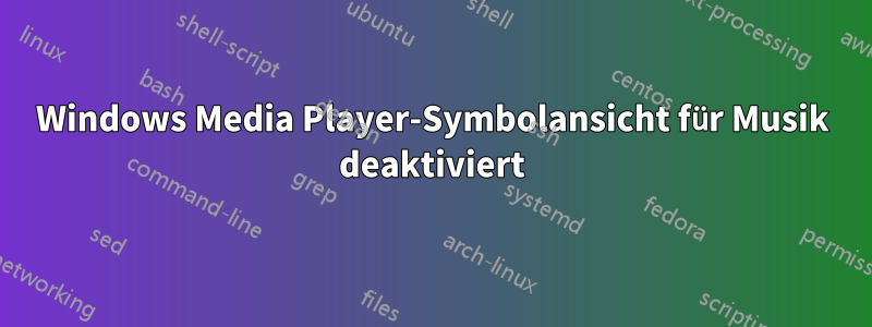 Windows Media Player-Symbolansicht für Musik deaktiviert
