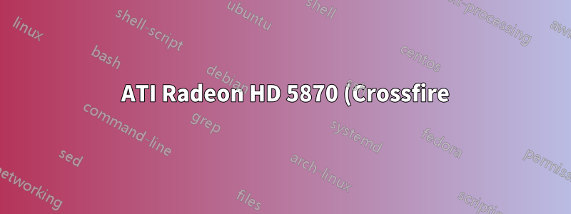 2 ATI Radeon HD 5870 (Crossfire): Zeitweise lauter Lüfter und nicht funktionierende Sekundärkarte