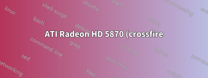 2 ATI Radeon HD 5870 (crossfire): Периодически шумный вентилятор и неработающая вторичная карта