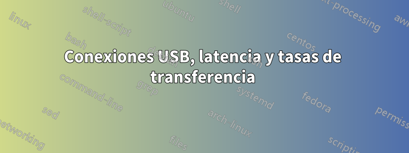 Conexiones USB, latencia y tasas de transferencia