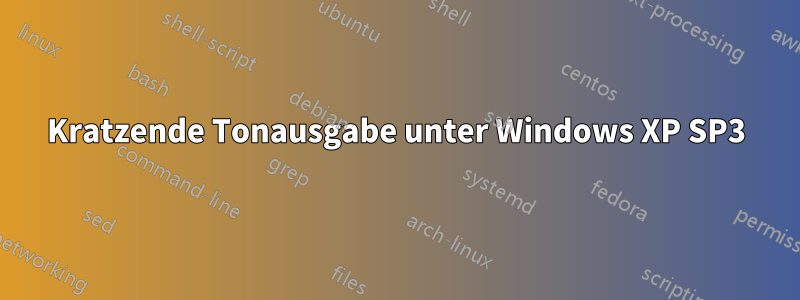 Kratzende Tonausgabe unter Windows XP SP3