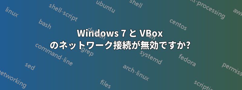Windows 7 と VBox のネットワーク接続が無効ですか?