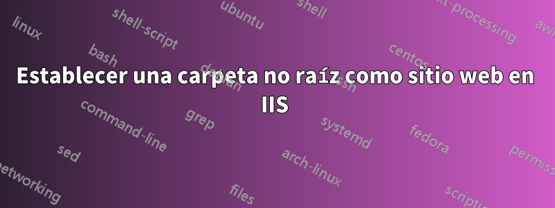 Establecer una carpeta no raíz como sitio web en IIS