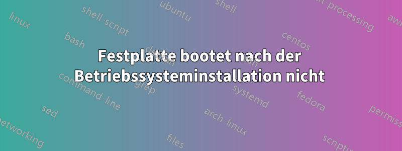 Festplatte bootet nach der Betriebssysteminstallation nicht