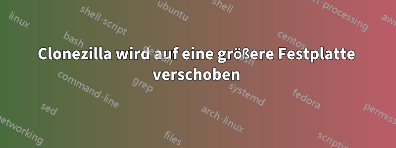 Clonezilla wird auf eine größere Festplatte verschoben
