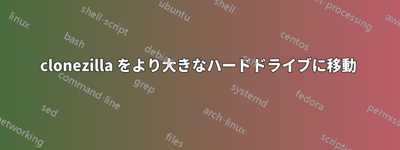 clonezilla をより大きなハードドライブに移動