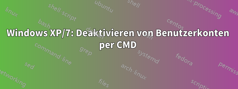 Windows XP/7: Deaktivieren von Benutzerkonten per CMD