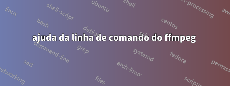 ajuda da linha de comando do ffmpeg